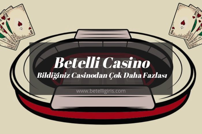 Betelli Casino Bildiğiniz Casinodan Çok Daha Fazlası