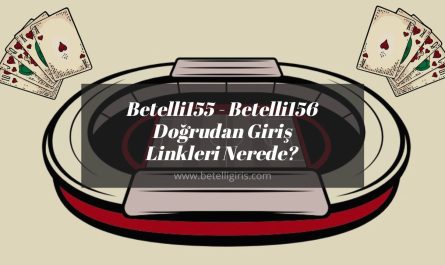 Betelli155 - Betelli156 Doğrudan Giriş Linkleri Nerede